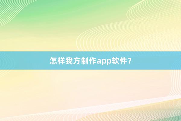 怎样我方制作app软件？